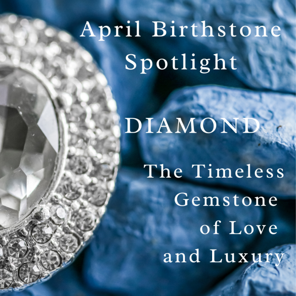 April Birthstone Spotlight: Diamond – The Timeless Gemstone of Love and Luxury blog post title page
